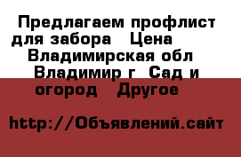 Предлагаем профлист для забора › Цена ­ 495 - Владимирская обл., Владимир г. Сад и огород » Другое   